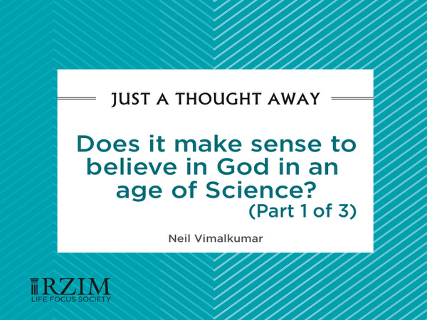 Just a Thought Away - Does it make sense to believe in God in an age of science? Part 1 of 3